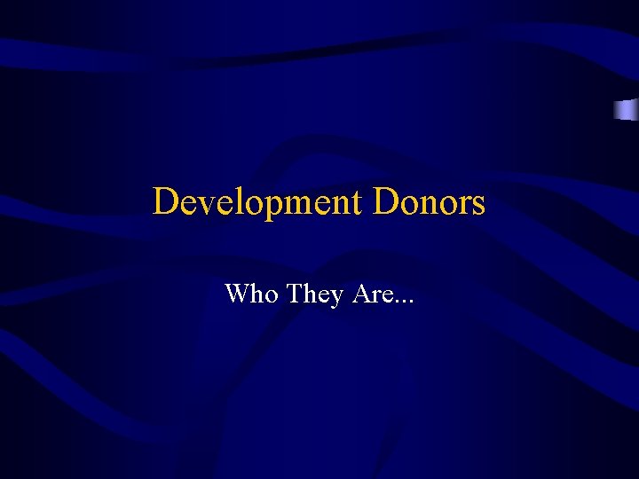 Development Donors Who They Are. . . 