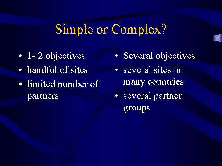 Simple or Complex? • 1 - 2 objectives • handful of sites • limited