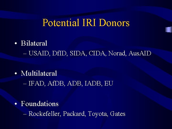 Potential IRI Donors • Bilateral – USAID, Df. ID, SIDA, CIDA, Norad, Aus. AID