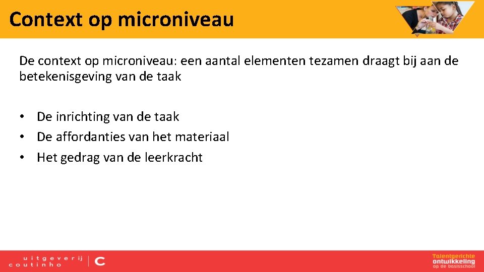 Context op microniveau De context op microniveau: een aantal elementen tezamen draagt bij aan