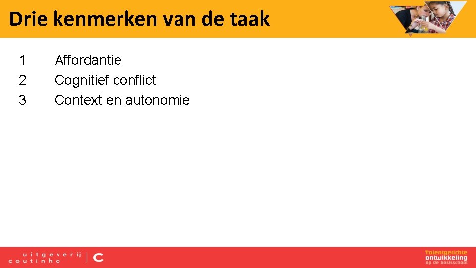 Drie kenmerken van de taak 1 2 3 Affordantie Cognitief conflict Context en autonomie