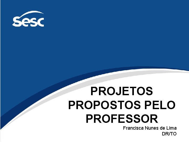 PROJETOS PROPOSTOS PELO PROFESSOR Francisca Nunes de Lima DR/TO 