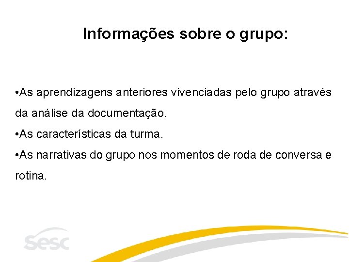 Informações sobre o grupo: • As aprendizagens anteriores vivenciadas pelo grupo através da análise