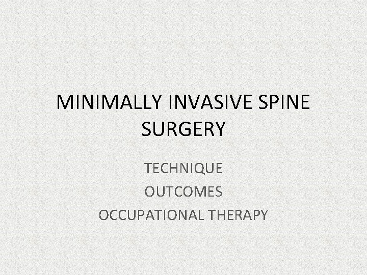 MINIMALLY INVASIVE SPINE SURGERY TECHNIQUE OUTCOMES OCCUPATIONAL THERAPY 
