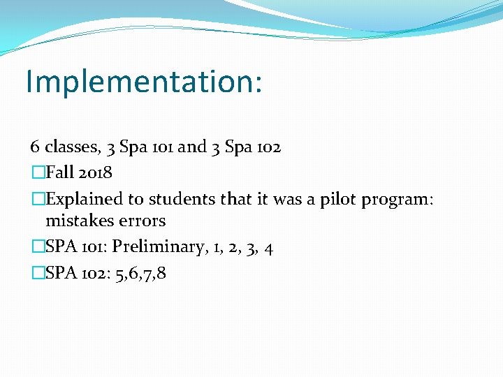 Implementation: 6 classes, 3 Spa 101 and 3 Spa 102 �Fall 2018 �Explained to
