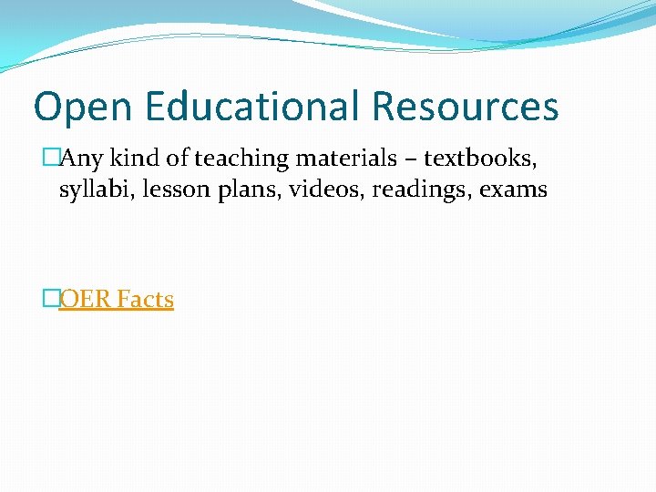 Open Educational Resources �Any kind of teaching materials – textbooks, syllabi, lesson plans, videos,