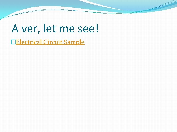 A ver, let me see! �Electrical Circuit Sample 