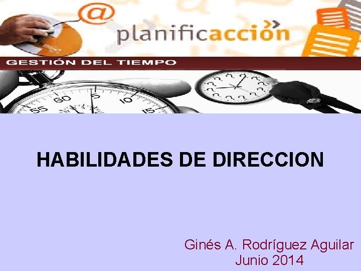 HABILIDADES DE DIRECCION Ginés A. Rodríguez Aguilar Junio 2014 