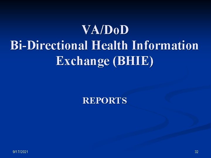 VA/Do. D Bi-Directional Health Information Exchange (BHIE) REPORTS 9/17/2021 32 