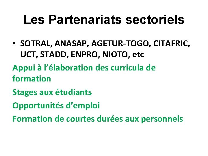 Les Partenariats sectoriels • SOTRAL, ANASAP, AGETUR-TOGO, CITAFRIC, UCT, STADD, ENPRO, NIOTO, etc Appui