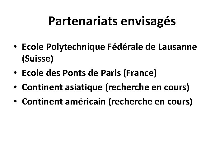 Partenariats envisagés • Ecole Polytechnique Fédérale de Lausanne (Suisse) • Ecole des Ponts de