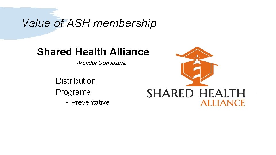 Value of ASH membership Shared Health Alliance -Vendor Consultant Distribution Programs • Preventative 