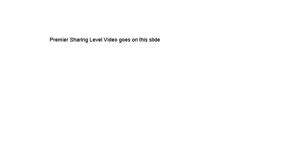 Premier Sharing Level Video goes on this slide 