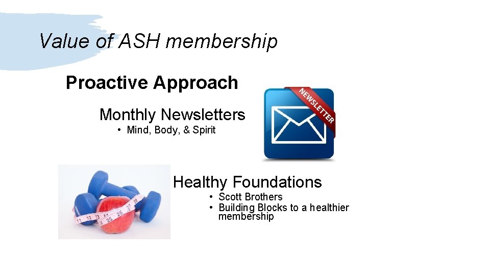 Value of ASH membership Proactive Approach Monthly Newsletters • Mind, Body, & Spirit Healthy