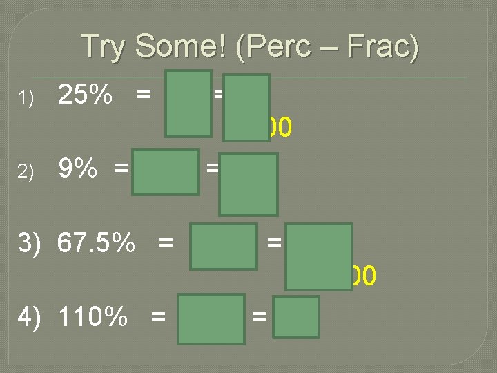 Try Some! (Perc – Frac) 25% =. 25 = 25 100 2) 9% =.