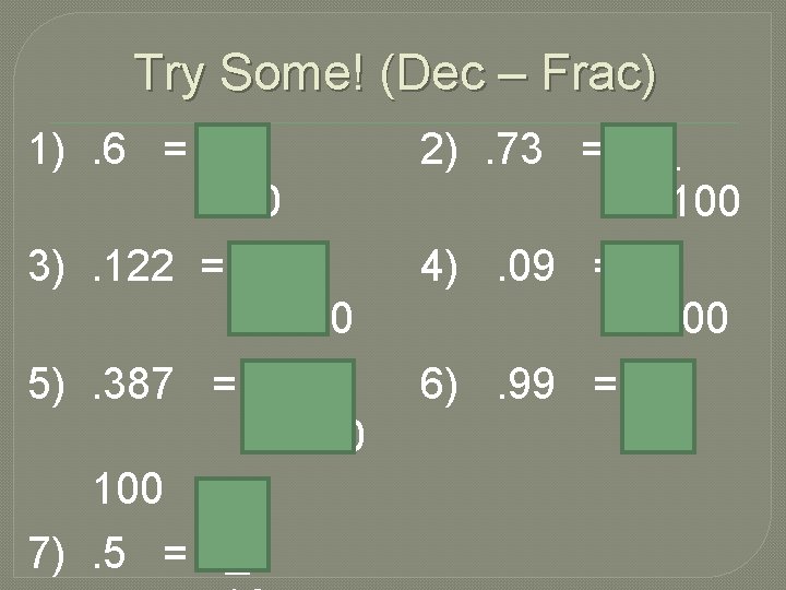 Try Some! (Dec – Frac) 1). 6 = 6 10 3). 122 = 122
