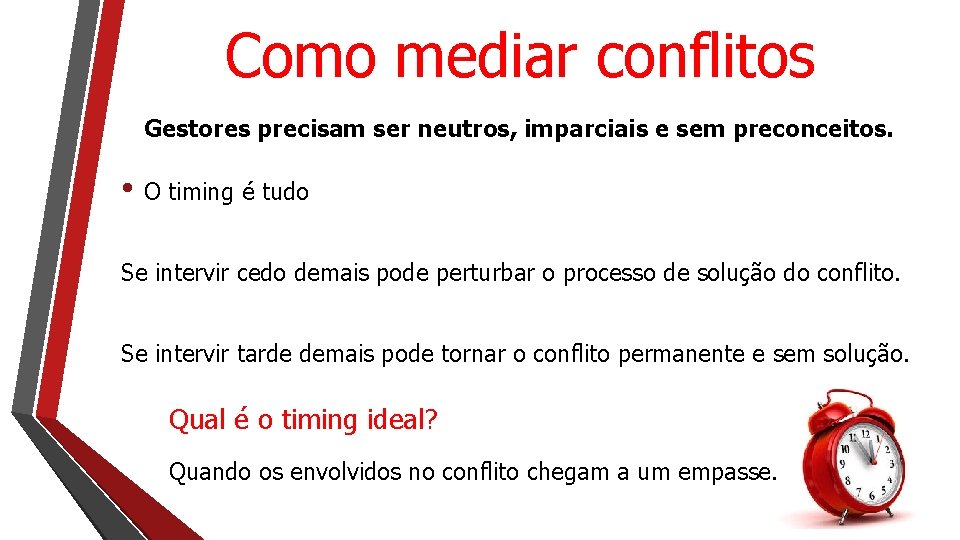 Como mediar conflitos Gestores precisam ser neutros, imparciais e sem preconceitos. • O timing