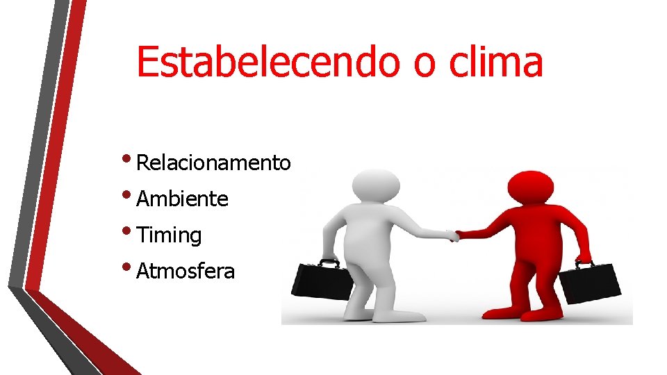 Estabelecendo o clima • Relacionamento • Ambiente • Timing • Atmosfera 