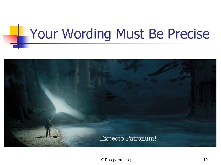 Your Wording Must Be Precise Expecto Patronum! C Programming 12 Your Wording Must Be Precise Expecto Patronum! C Programming 12