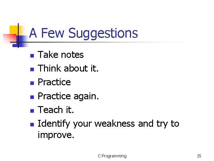 A Few Suggestions n n n Take notes Think about it. Practice again. Teach A Few Suggestions n n n Take notes Think about it. Practice again. Teach