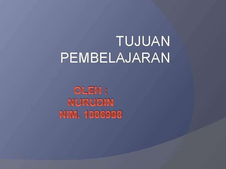 TUJUAN PEMBELAJARAN OLEH : NURUDIN NIM. 1006998 