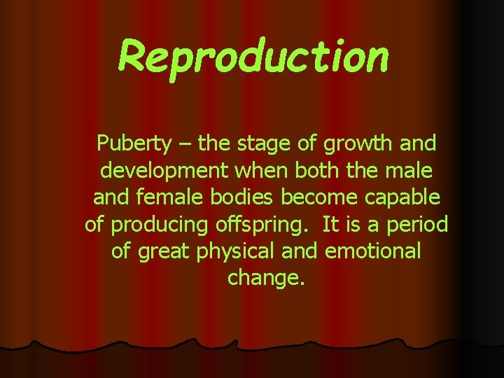 Reproduction Puberty – the stage of growth and development when both the male and