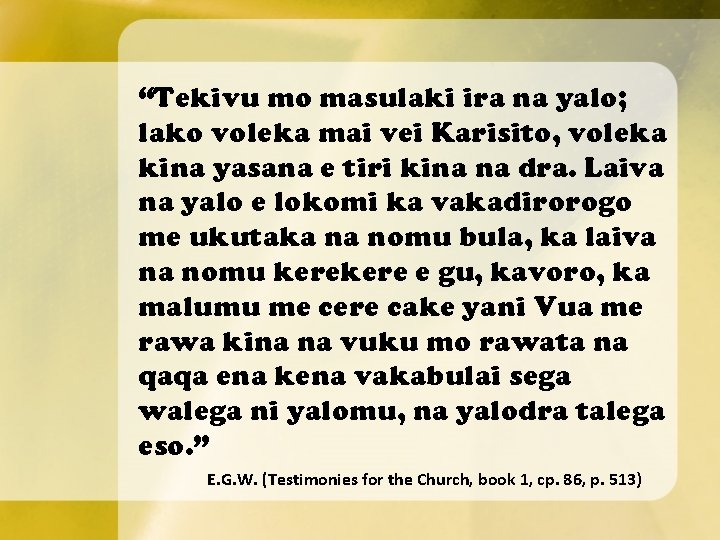 “Tekivu mo masulaki ira na yalo; lako voleka mai vei Karisito, voleka kina yasana