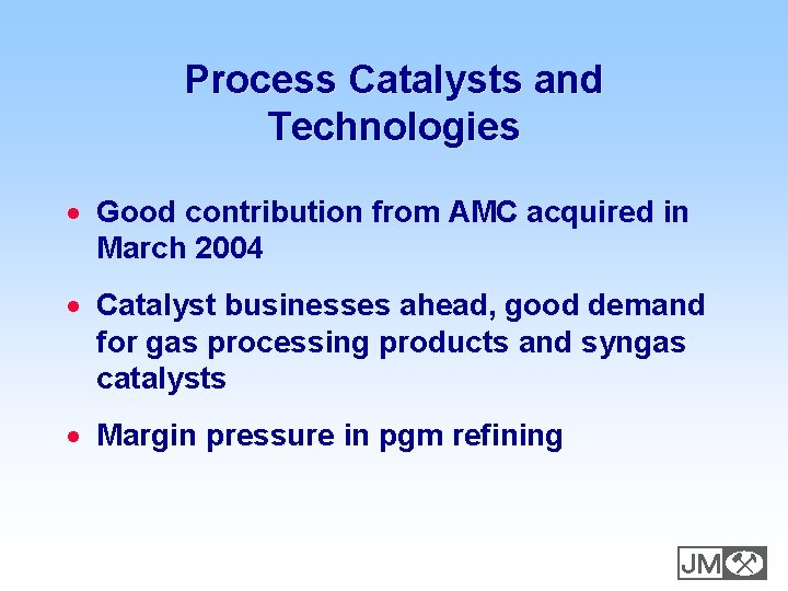 Process Catalysts and Technologies · Good contribution from AMC acquired in March 2004 ·