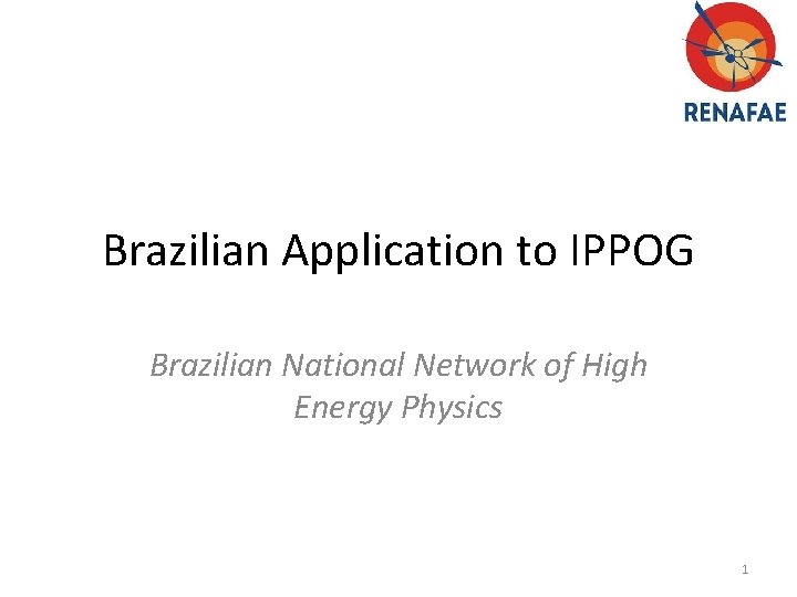 Brazilian Application to IPPOG Brazilian National Network of High Energy Physics 1 