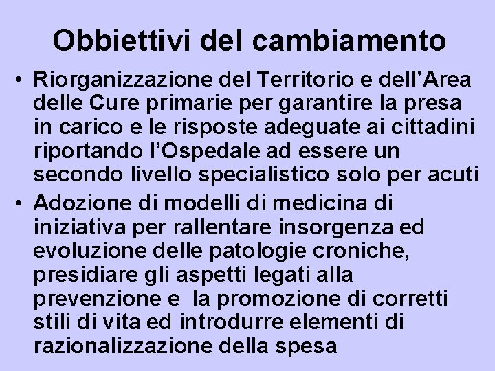 Obbiettivi del cambiamento • Riorganizzazione del Territorio e dell’Area delle Cure primarie per garantire