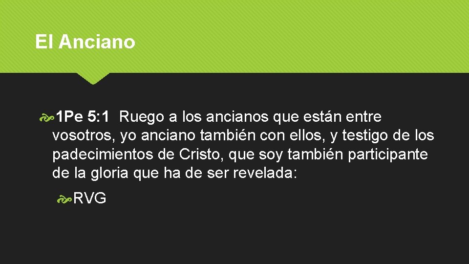 El Anciano 1 Pe 5: 1 Ruego a los ancianos que están entre vosotros,