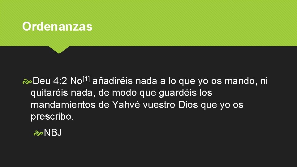 Ordenanzas Deu 4: 2 No[1] añadiréis nada a lo que yo os mando, ni
