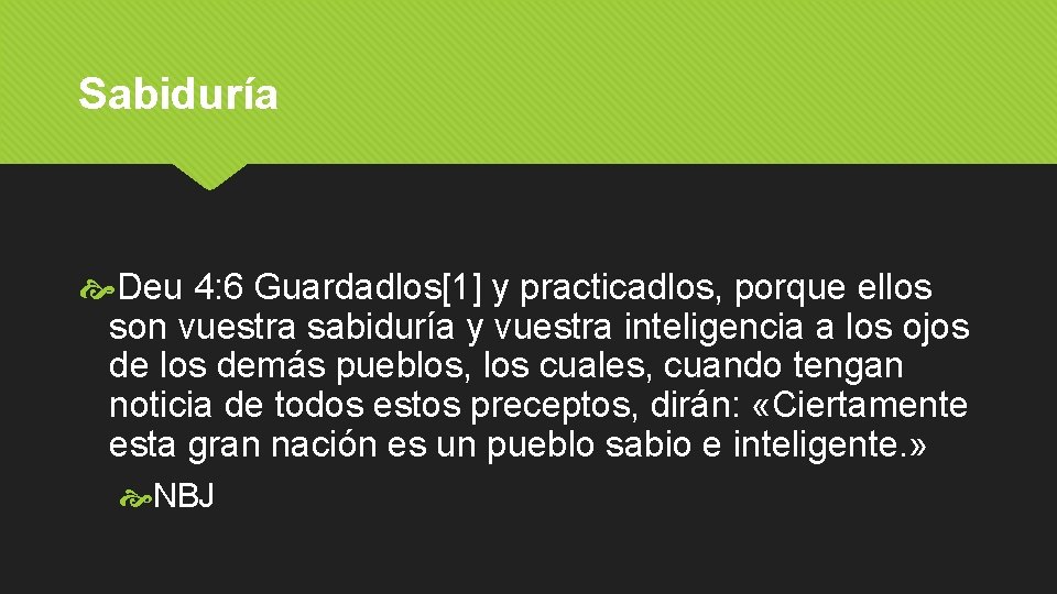 Sabiduría Deu 4: 6 Guardadlos[1] y practicadlos, porque ellos son vuestra sabiduría y vuestra