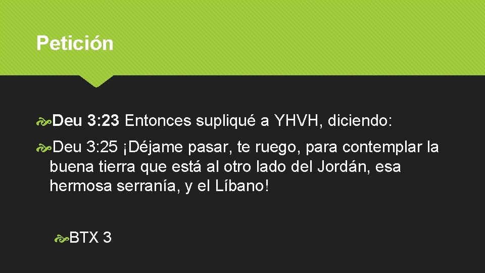 Petición Deu 3: 23 Entonces supliqué a YHVH, diciendo: Deu 3: 25 ¡Déjame pasar,