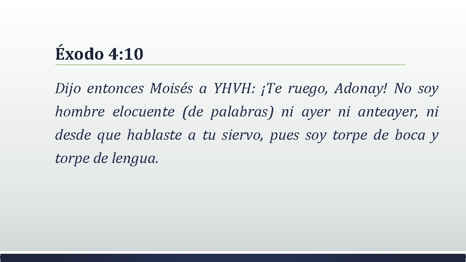 Éxodo 4: 10 Dijo entonces Moisés a YHVH: ¡Te ruego, Adonay! No soy hombre