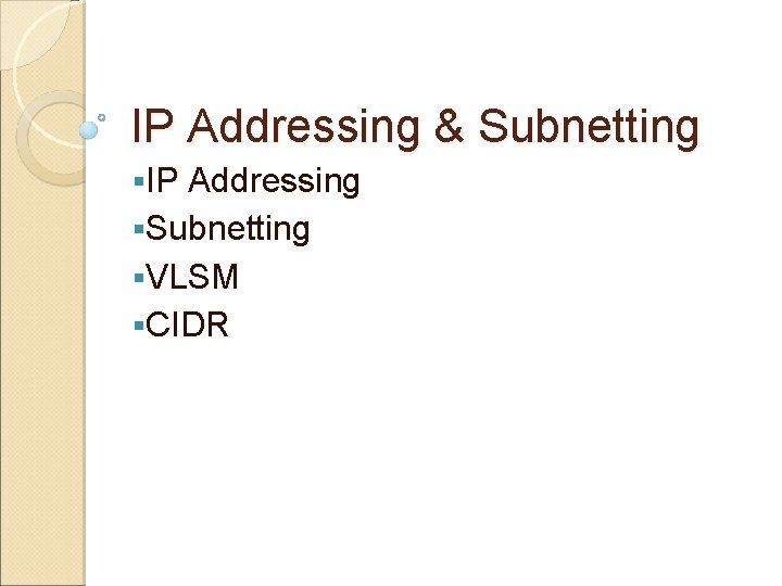 IP Addressing & Subnetting §IP Addressing §Subnetting §VLSM §CIDR 