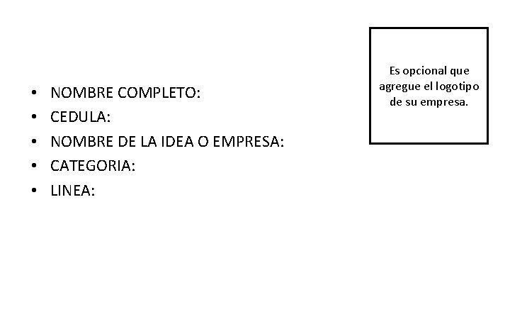  • • • NOMBRE COMPLETO: CEDULA: NOMBRE DE LA IDEA O EMPRESA: CATEGORIA: