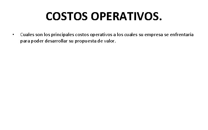 COSTOS OPERATIVOS. • Cuales son los principales costos operativos a los cuales su empresa