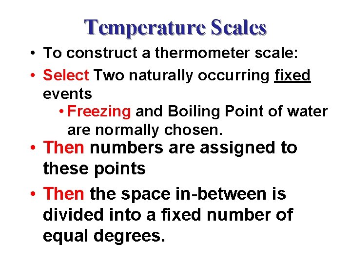 Temperature Scales • To construct a thermometer scale: • Select Two naturally occurring fixed