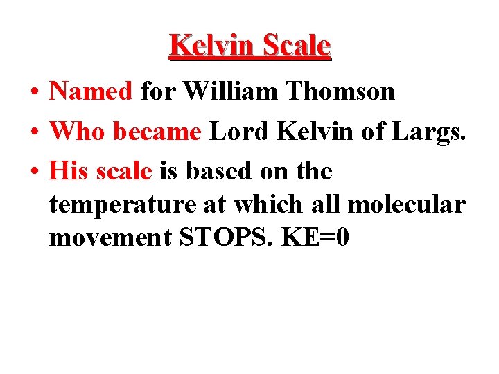 Kelvin Scale • Named for William Thomson • Who became Lord Kelvin of Largs.