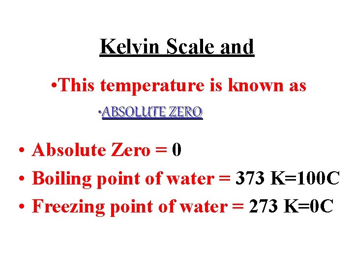 Kelvin Scale and • This temperature is known as • ABSOLUTE ZERO • Absolute