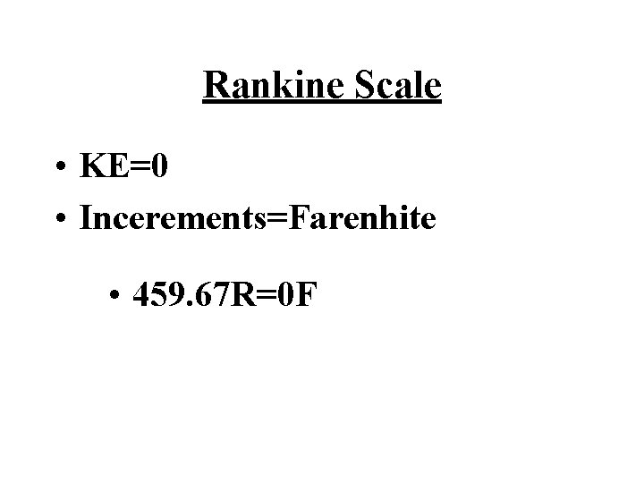 Rankine Scale • KE=0 • Incerements=Farenhite • 459. 67 R=0 F 