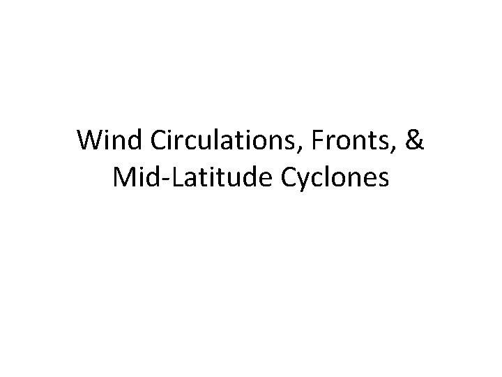Wind Circulations, Fronts, & Mid-Latitude Cyclones 