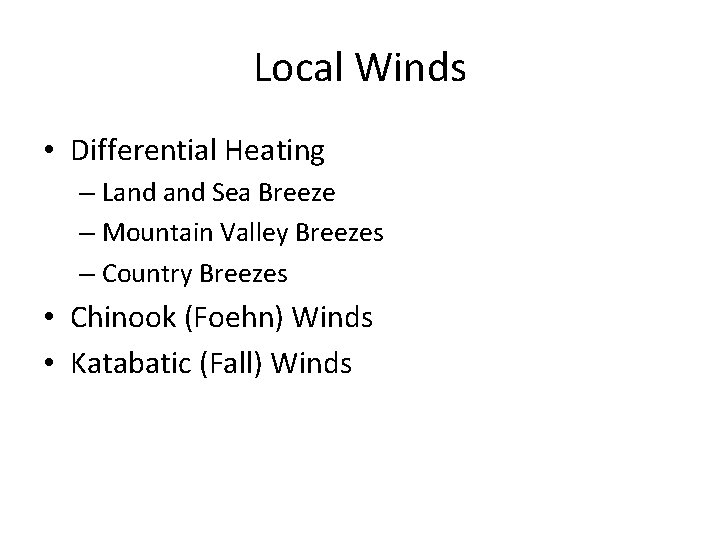 Local Winds • Differential Heating – Land Sea Breeze – Mountain Valley Breezes –