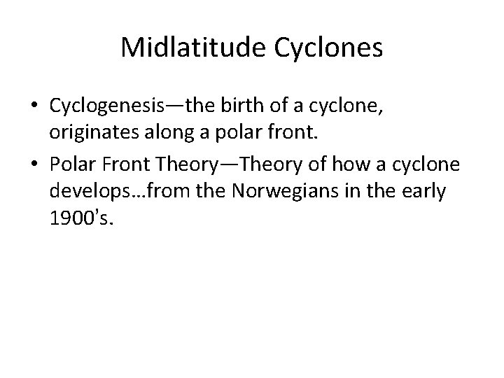 Midlatitude Cyclones • Cyclogenesis—the birth of a cyclone, originates along a polar front. •