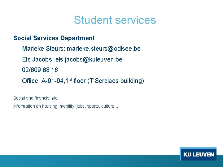 Student services Social Services Department Marieke Steurs: marieke. steurs@odisee. be Els Jacobs: els. jacobs@kuleuven.