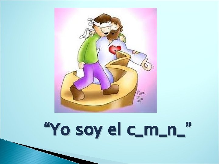 “Yo soy el c_m_n_” 