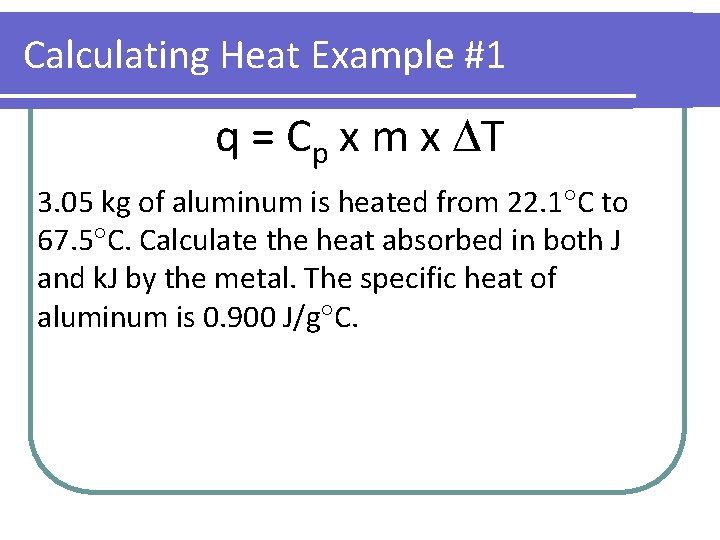 Calculating Heat Example #1 q = Cp x m x T 3. 05 kg