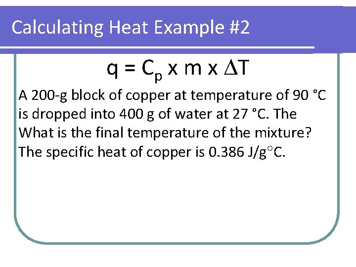 Calculating Heat Example #2 q = Cp x m x T A 200 -g