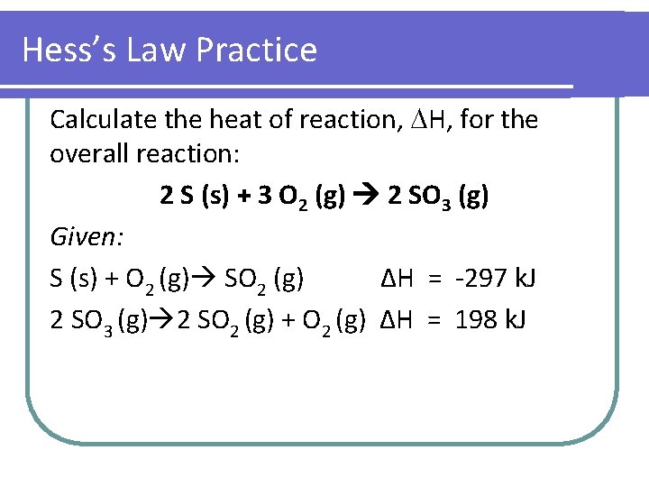 Hess’s Law Practice Calculate the heat of reaction, H, for the overall reaction: 2